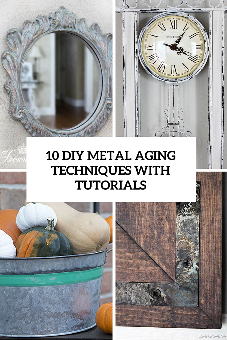 10 DIY Metal Aging Strategies With Tutorials